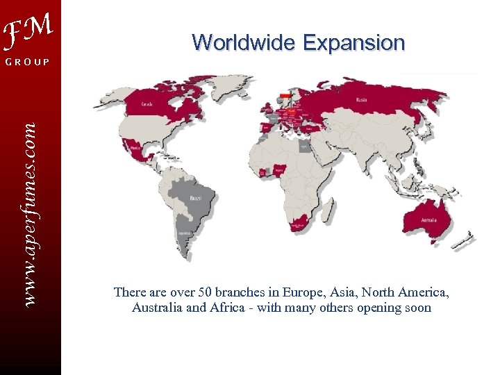 FM Worldwide Expansion www. aperfumes. com GROUP There are over 50 branches in Europe,