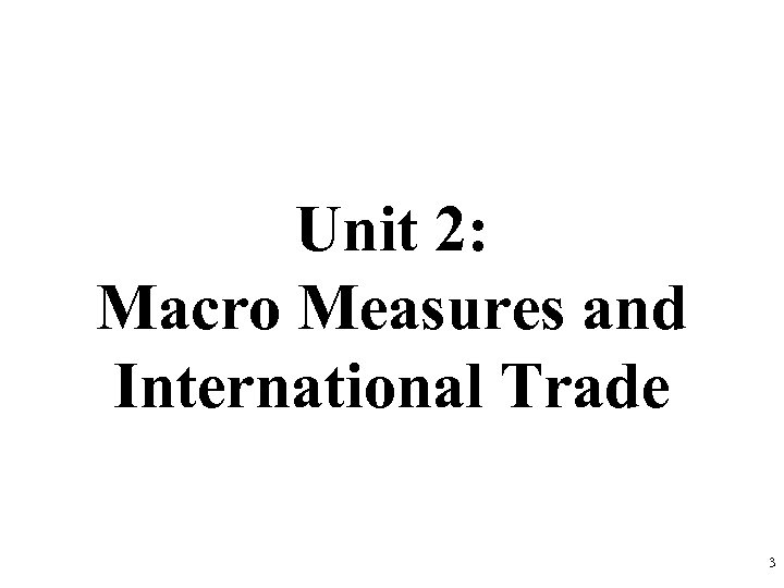 Unit 2: Macro Measures and International Trade 3 