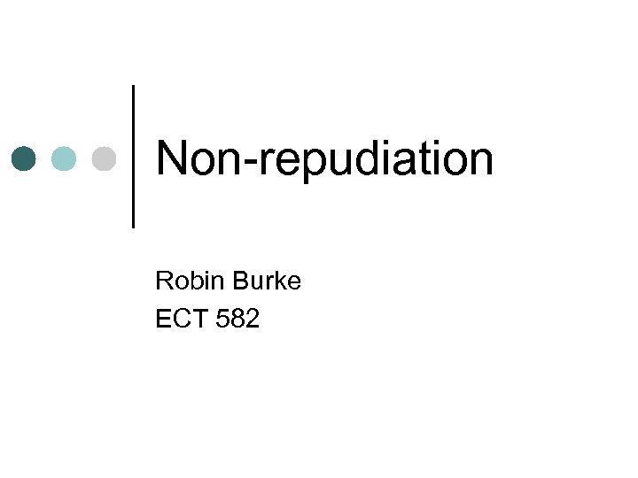 Non-repudiation Robin Burke ECT 582 