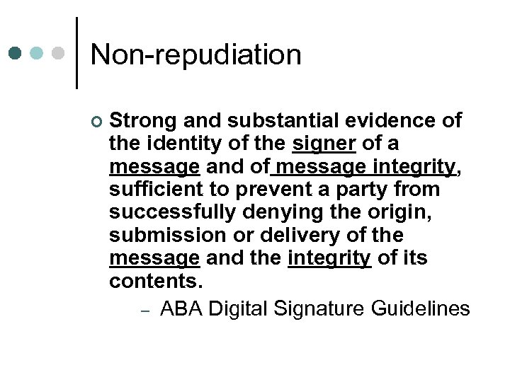 Non-repudiation ¢ Strong and substantial evidence of the identity of the signer of a