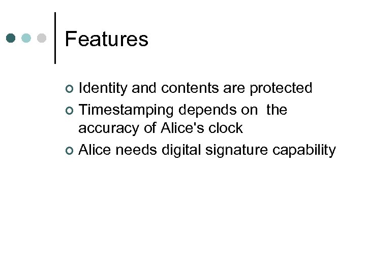 Features Identity and contents are protected ¢ Timestamping depends on the accuracy of Alice's