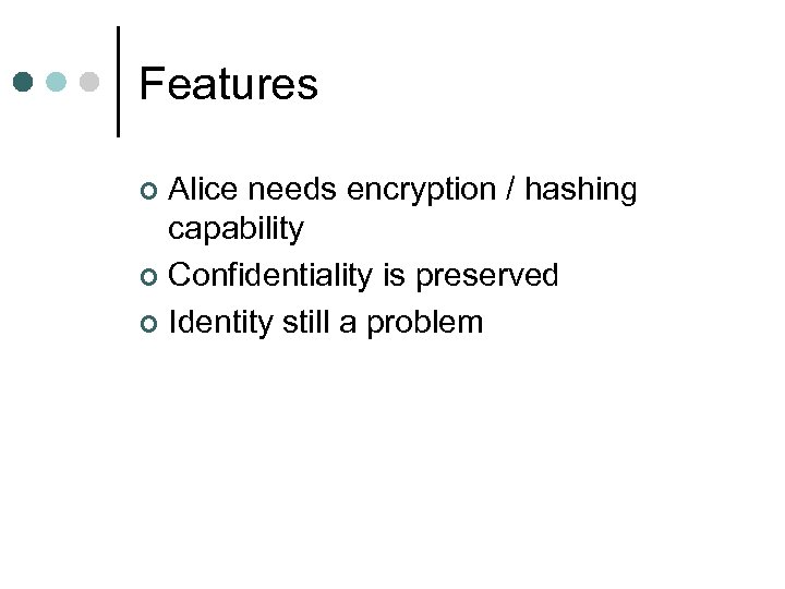 Features Alice needs encryption / hashing capability ¢ Confidentiality is preserved ¢ Identity still