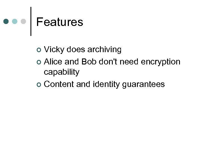 Features Vicky does archiving ¢ Alice and Bob don't need encryption capability ¢ Content
