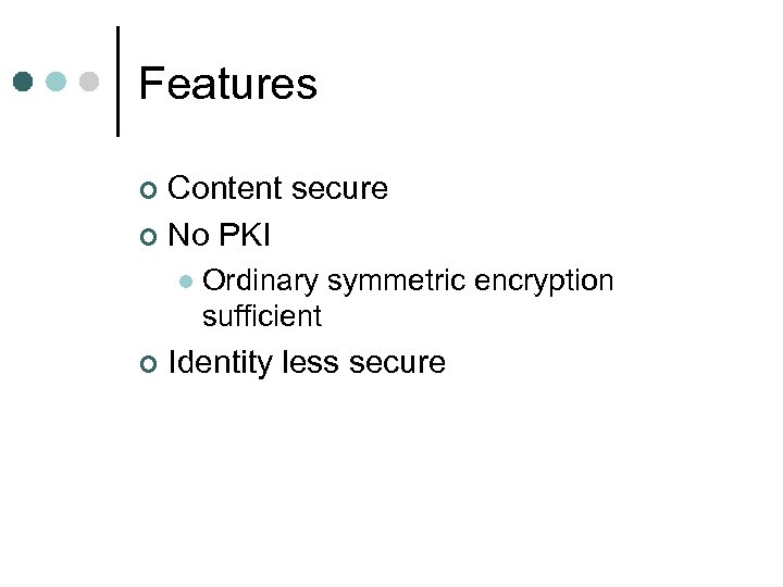 Features Content secure ¢ No PKI ¢ l ¢ Ordinary symmetric encryption sufficient Identity