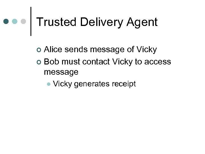 Trusted Delivery Agent Alice sends message of Vicky ¢ Bob must contact Vicky to