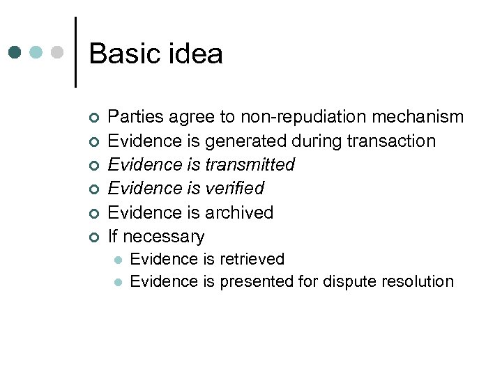 Basic idea ¢ ¢ ¢ Parties agree to non-repudiation mechanism Evidence is generated during