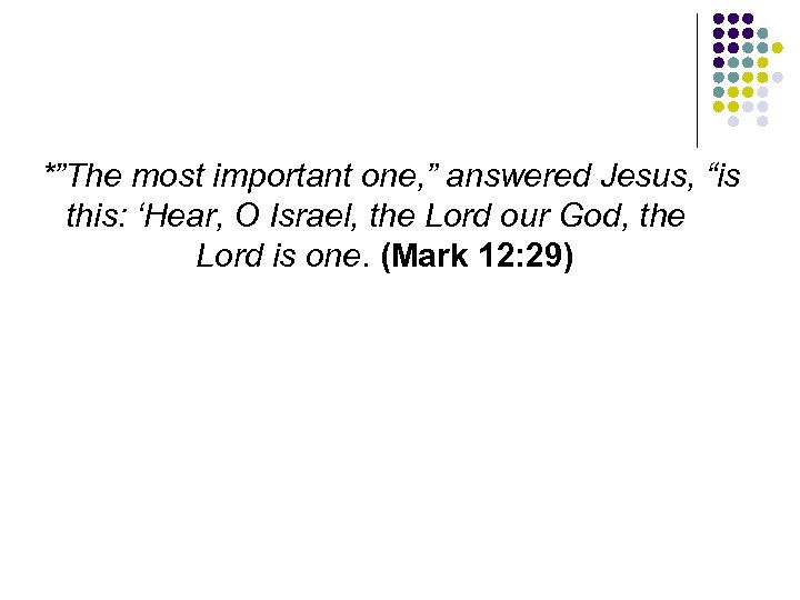 *”The most important one, ” answered Jesus, “is this: ‘Hear, O Israel, the Lord