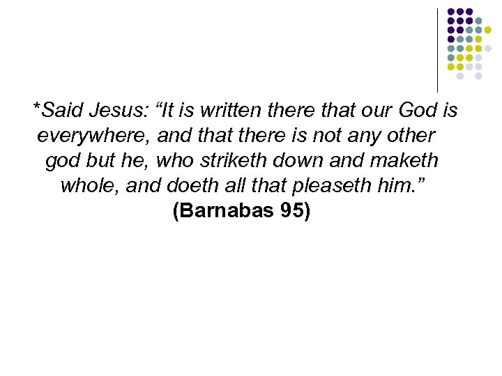 *Said Jesus: “It is written there that our God is everywhere, and that there