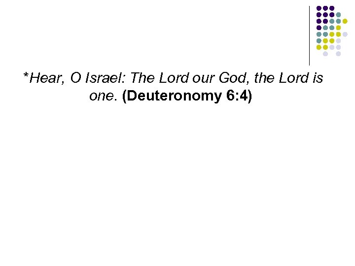 *Hear, O Israel: The Lord our God, the Lord is one. (Deuteronomy 6: 4)