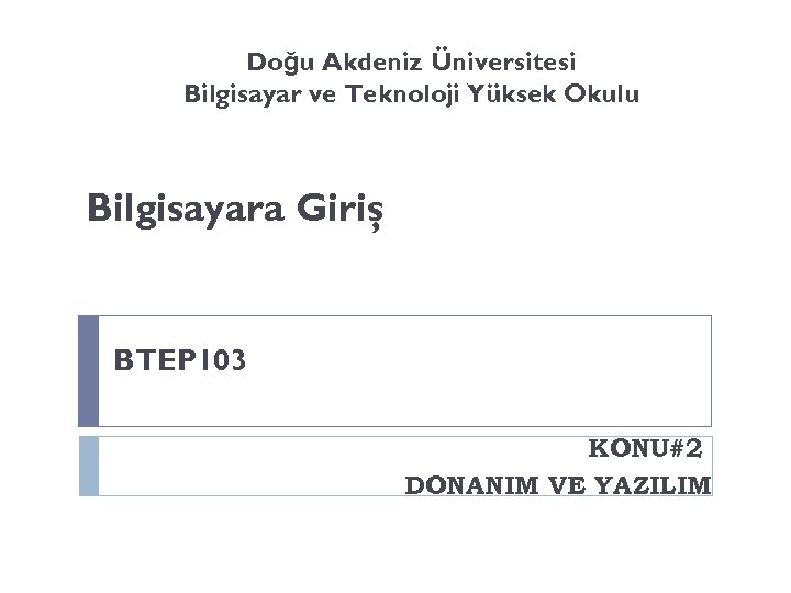 Doğu Akdeniz Üniversitesi Bilgisayar ve Teknoloji Yüksek Okulu Bilgisayara Giriş BTEP 103 KONU#2 DONANIM
