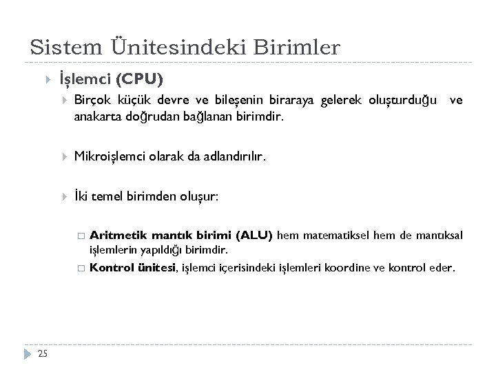 Sistem Ünitesindeki Birimler İşlemci (CPU) Birçok küçük devre ve bileşenin biraraya gelerek oluşturduğu ve