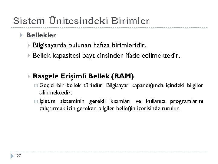 Sistem Ünitesindeki Birimler Bellekler Bilgisayarda bulunan hafıza birimleridir. Bellek kapasitesi bayt cinsinden ifade edilmektedir.