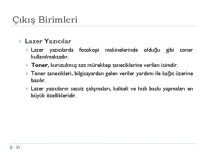 Çıkış Birimleri Lazer Yazıcılar 35 Lazer yazıcılarda fotokopi makinelerinde olduğu gibi toner kullanılmaktadır. Toner,