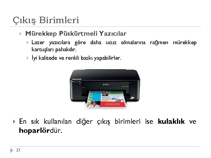 Çıkış Birimleri Mürekkep Püskürtmeli Yazıcılar Lazer yazıcılara göre daha ucuz olmalarına rağmen mürekkep kartuşları
