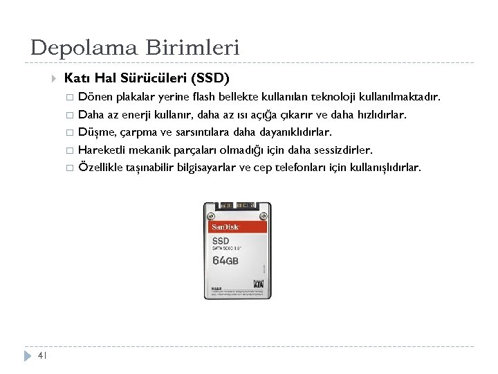 Depolama Birimleri Katı Hal Sürücüleri (SSD) 41 Dönen plakalar yerine flash bellekte kullanılan teknoloji