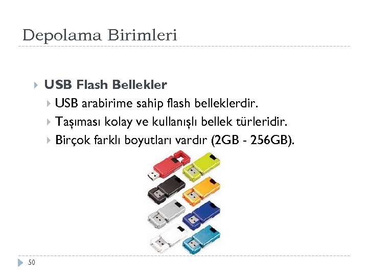 Depolama Birimleri 50 USB Flash Bellekler USB arabirime sahip flash belleklerdir. Taşıması kolay ve