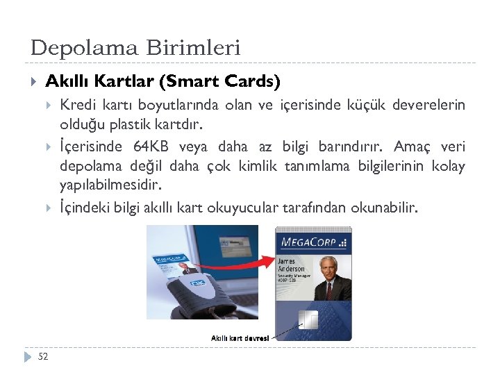 Depolama Birimleri Akıllı Kartlar (Smart Cards) 52 Kredi kartı boyutlarında olan ve içerisinde küçük