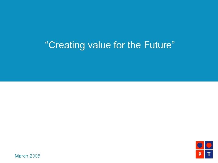 “Creating value for the Future” March 2005 