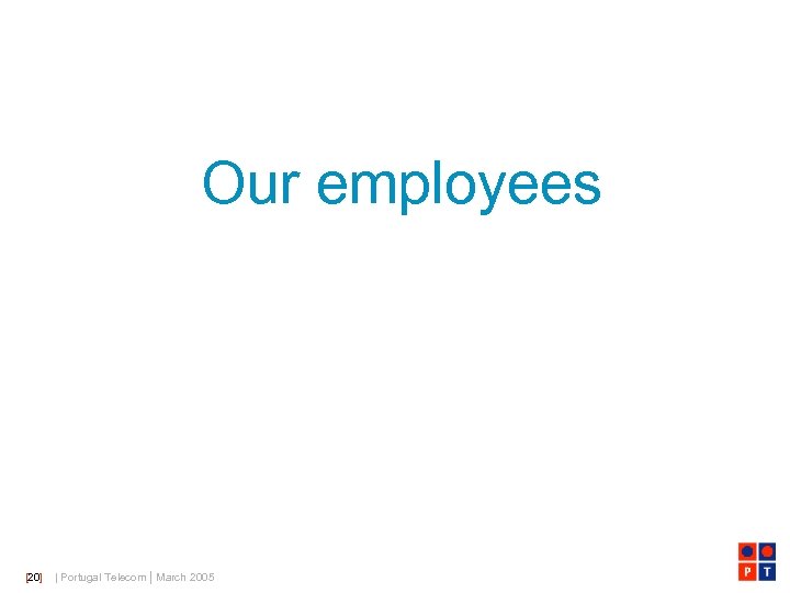 Our employees [20] | Portugal Telecom | March 2005 