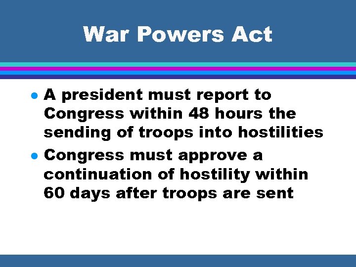 War Powers Act l l A president must report to Congress within 48 hours