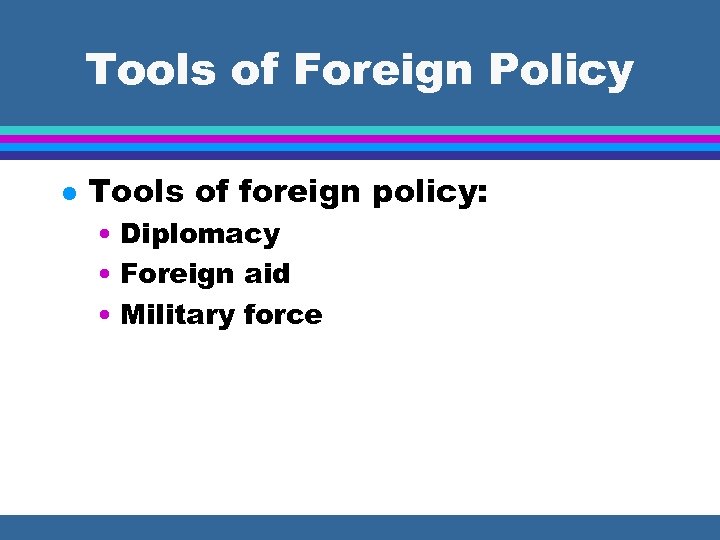 Tools of Foreign Policy l Tools of foreign policy: • Diplomacy • Foreign aid