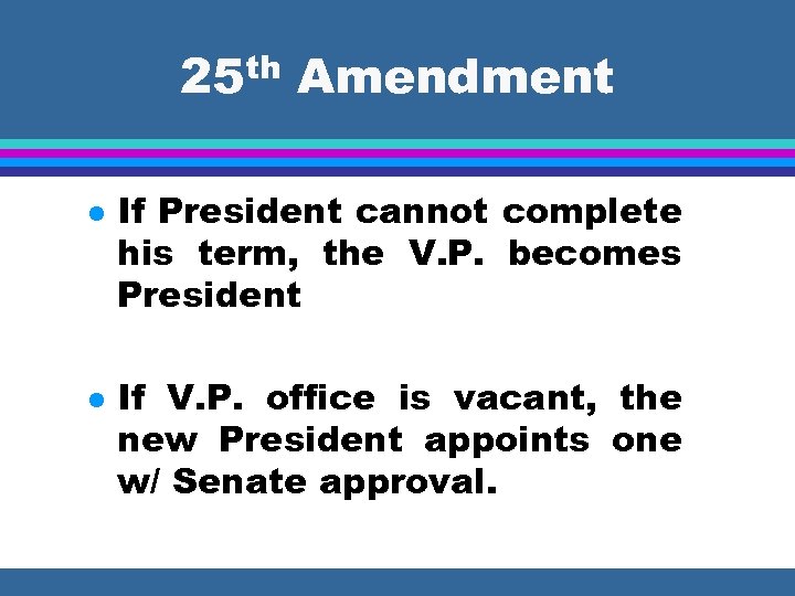 25 th Amendment l l If President cannot complete his term, the V. P.