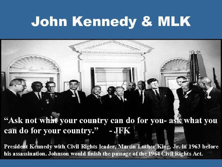 John Kennedy & MLK “Ask not what your country can do for you- ask