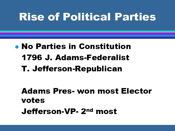 Rise of Political Parties l No Parties in Constitution 1796 J. Adams-Federalist T. Jefferson-Republican