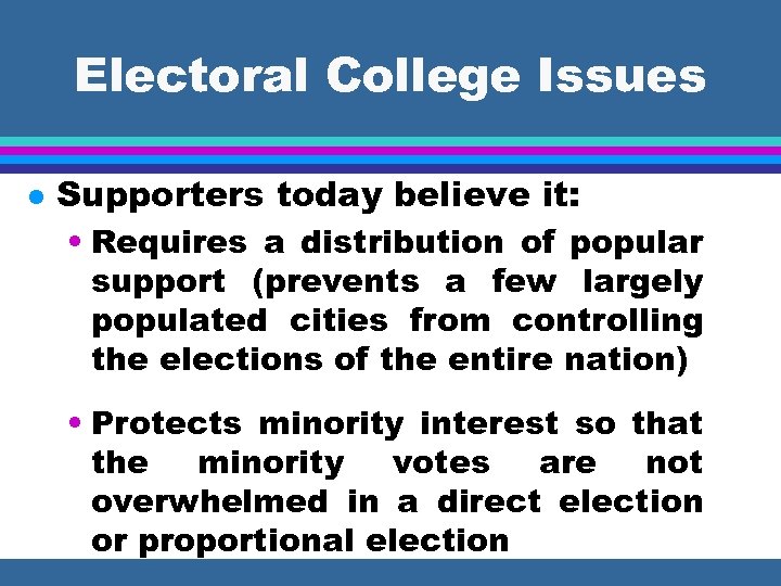 Electoral College Issues l Supporters today believe it: • Requires a distribution of popular