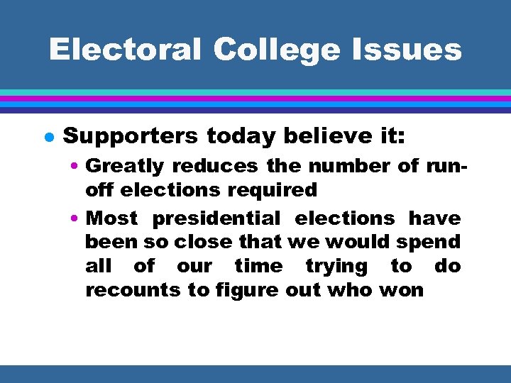 Electoral College Issues l Supporters today believe it: • Greatly reduces the number of