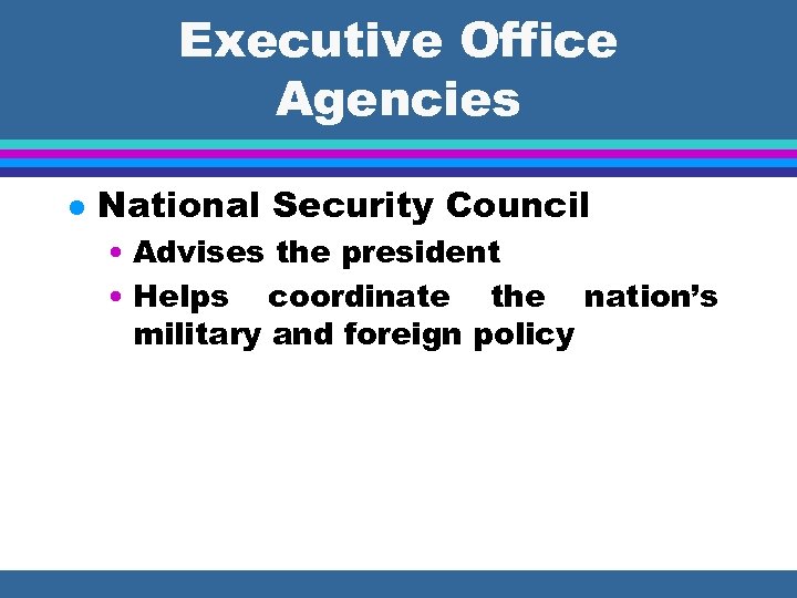 Executive Office Agencies l National Security Council • Advises the president • Helps coordinate