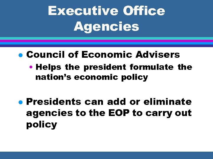 Executive Office Agencies l Council of Economic Advisers • Helps the president formulate the