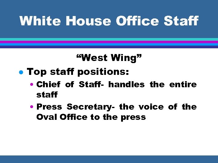 White House Office Staff l “West Wing” Top staff positions: • Chief of Staff-