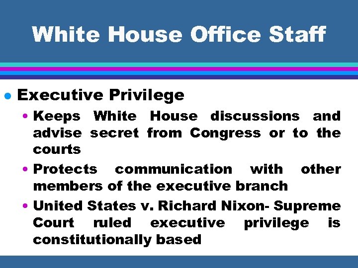 White House Office Staff l Executive Privilege • Keeps White House discussions and advise