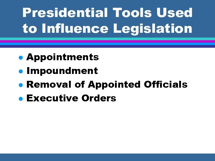 Presidential Tools Used to Influence Legislation l l Appointments Impoundment Removal of Appointed Officials