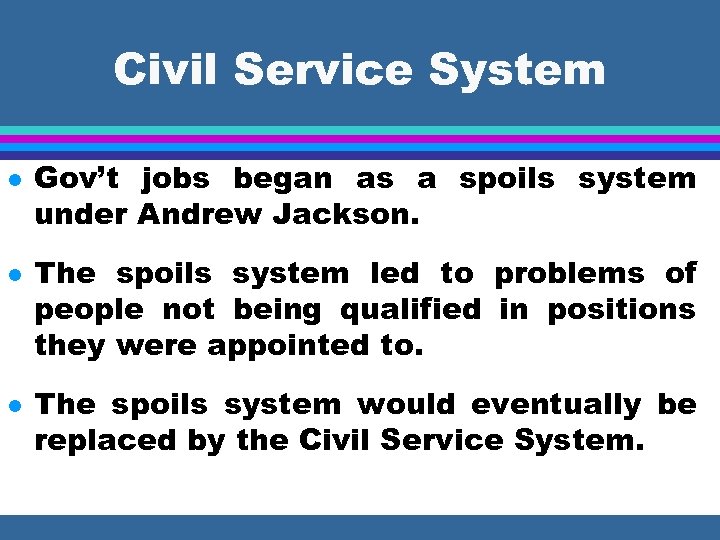 Civil Service System l l l Gov’t jobs began as a spoils system under