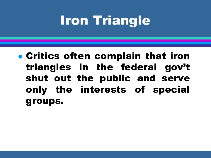 Iron Triangle l Critics often complain that iron triangles in the federal gov’t shut