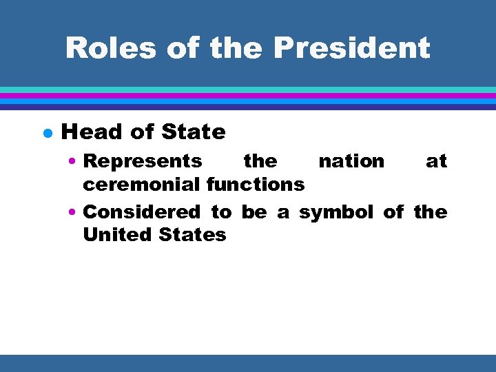 Roles of the President l Head of State • Represents the nation at ceremonial