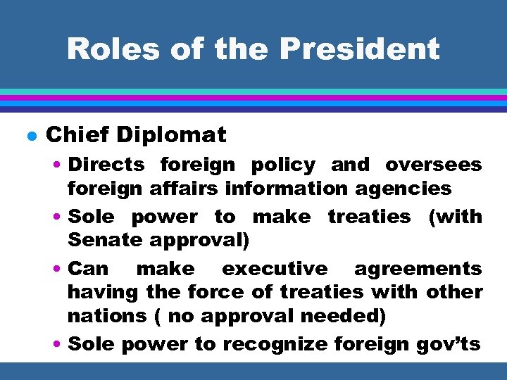Roles of the President l Chief Diplomat • Directs foreign policy and oversees foreign