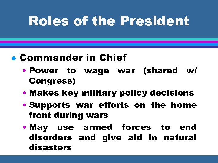 Roles of the President l Commander in Chief • Power to wage war (shared