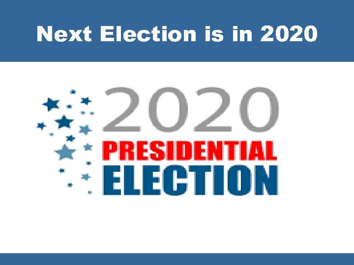 Next Election is in 2020 