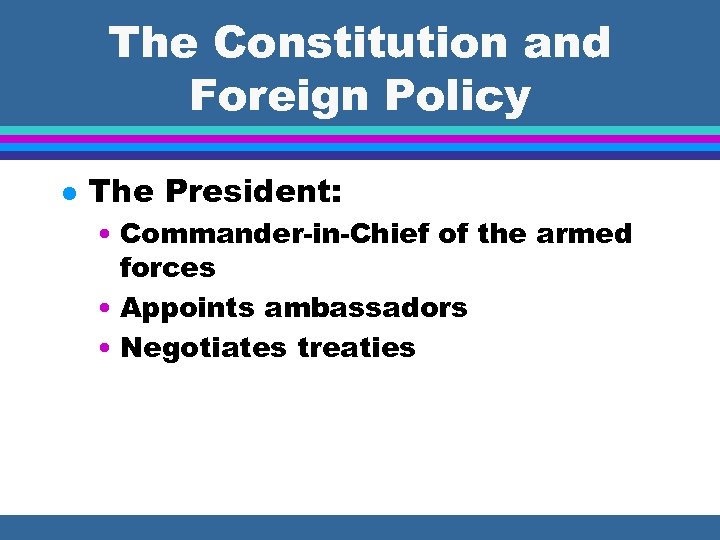 The Constitution and Foreign Policy l The President: • Commander-in-Chief of the armed forces