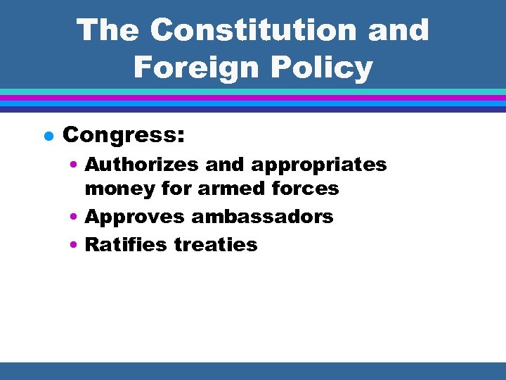 The Constitution and Foreign Policy l Congress: • Authorizes and appropriates money for armed