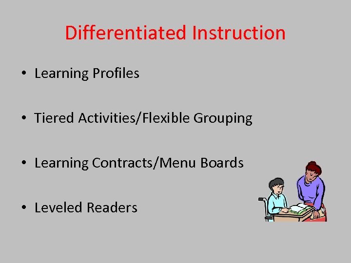 Differentiated Instruction • Learning Profiles • Tiered Activities/Flexible Grouping • Learning Contracts/Menu Boards •