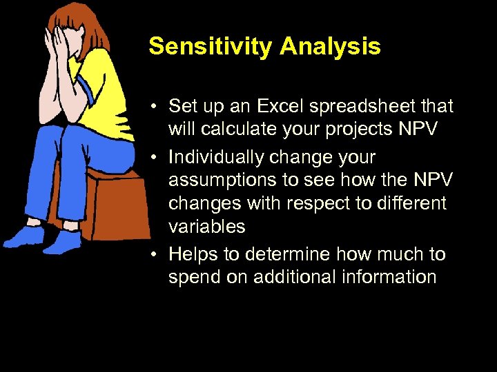 Sensitivity Analysis • Set up an Excel spreadsheet that will calculate your projects NPV