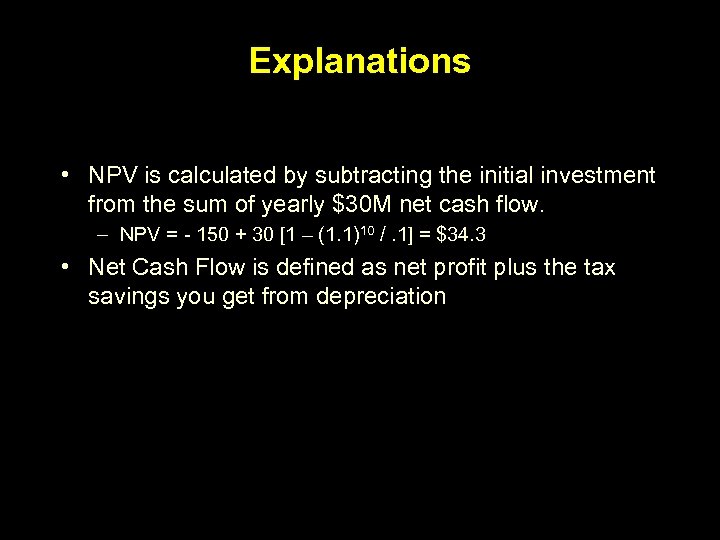 Explanations • NPV is calculated by subtracting the initial investment from the sum of
