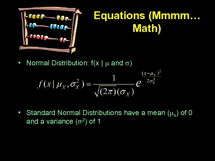 Equations (Mmmm… Math) • Normal Distribution: f(x | and ) • Standard Normal Distributions