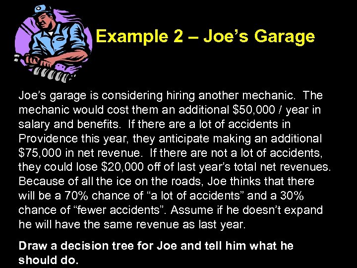 Example 2 – Joe’s Garage Joe’s garage is considering hiring another mechanic. The mechanic