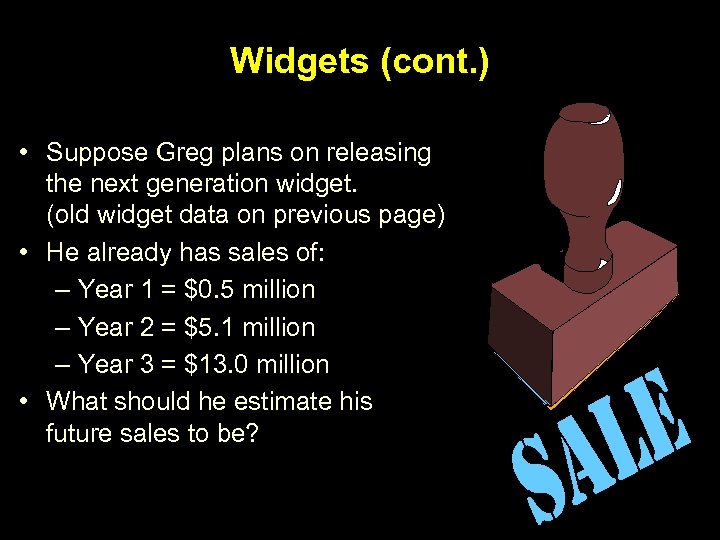 Widgets (cont. ) • Suppose Greg plans on releasing the next generation widget. (old