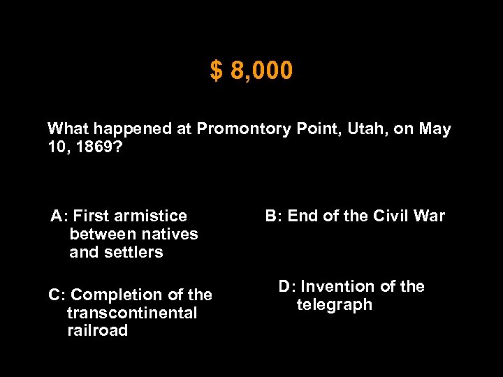 $ 8, 000 What happened at Promontory Point, Utah, on May 10, 1869? A:
